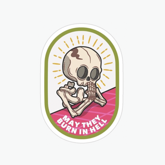 May they all burn in hell sticker